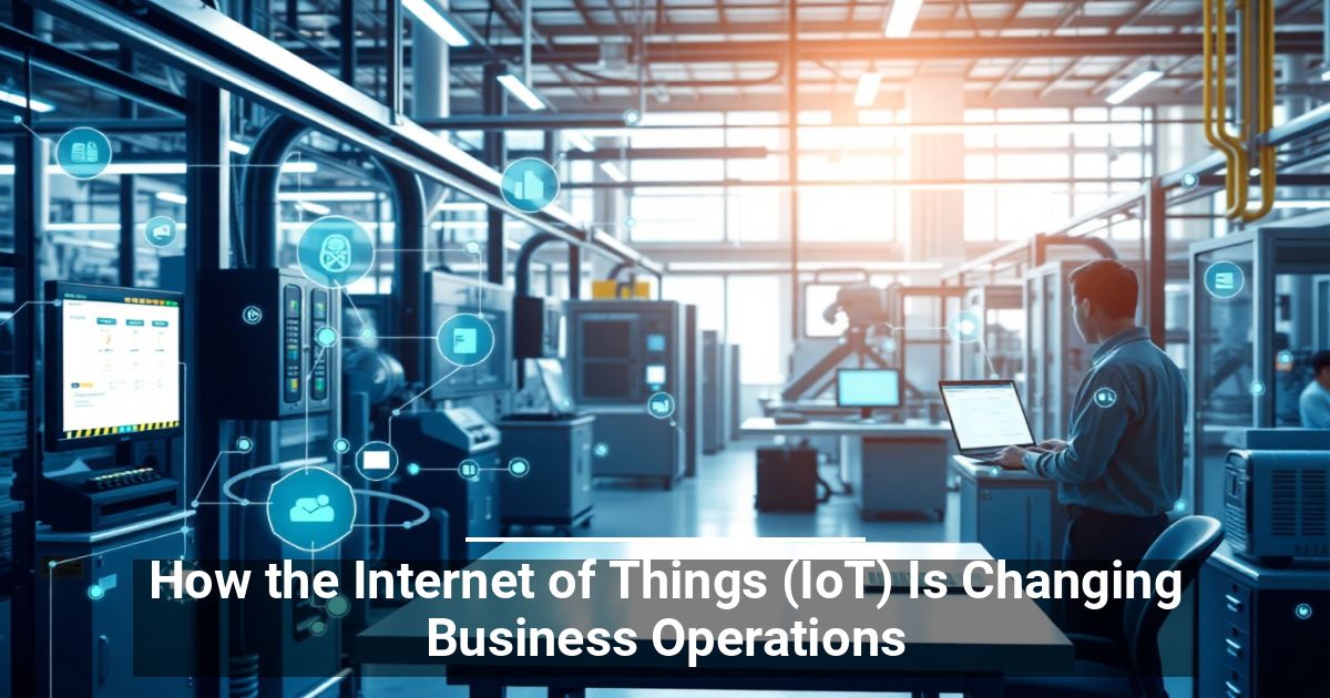How the Internet of Things (IoT) Is Changing Business Operations